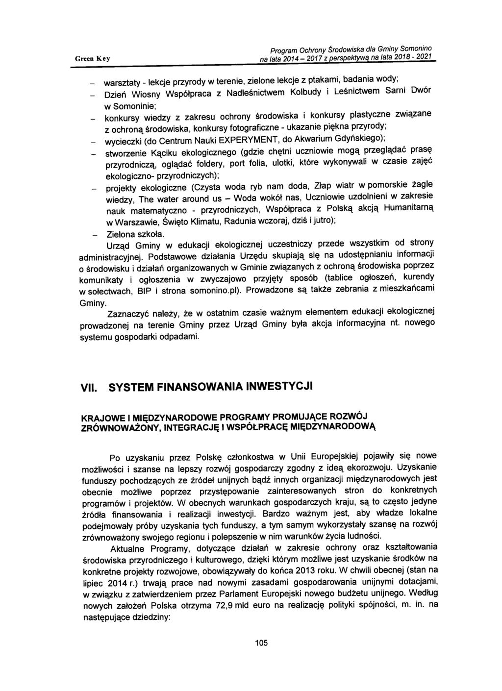 - warsztaty - lekcje przyrody w terenie, zielone lekcje z ptakami, badania wody; - Dzień Wiosny Współpraca z Nadleśnictwem Kolbudy i Leśnictwem Sarni Dwór w Somoninie; - konkursy wiedzy z zakresu