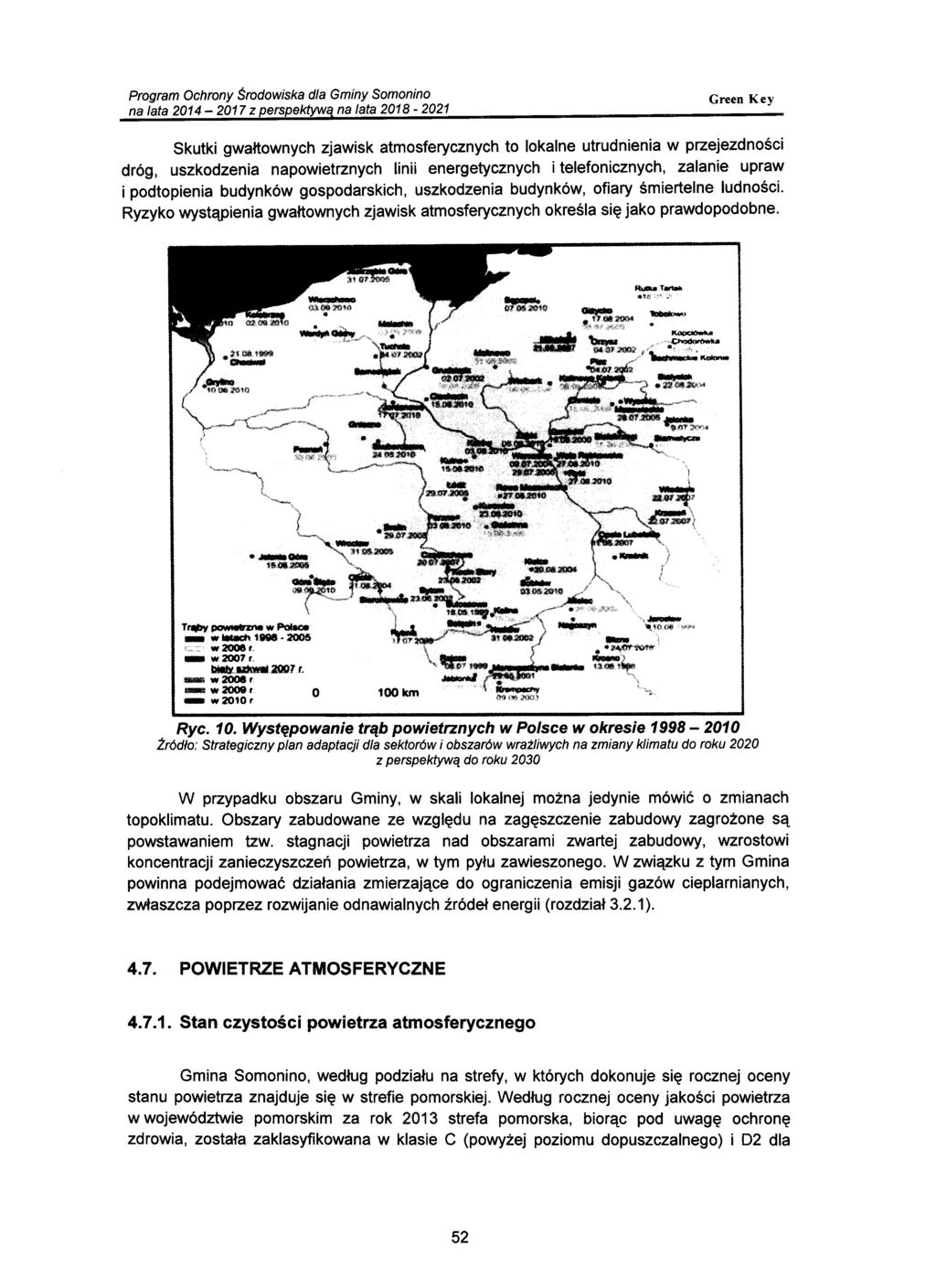 Skutki gwałtownych zjawisk atmosferycznych to lokalne utrudnienia w przejezdności dróg, uszkodzenia napowietrznych linii energetycznych i telefonicznych, zalanie upraw i podtopienia budynków