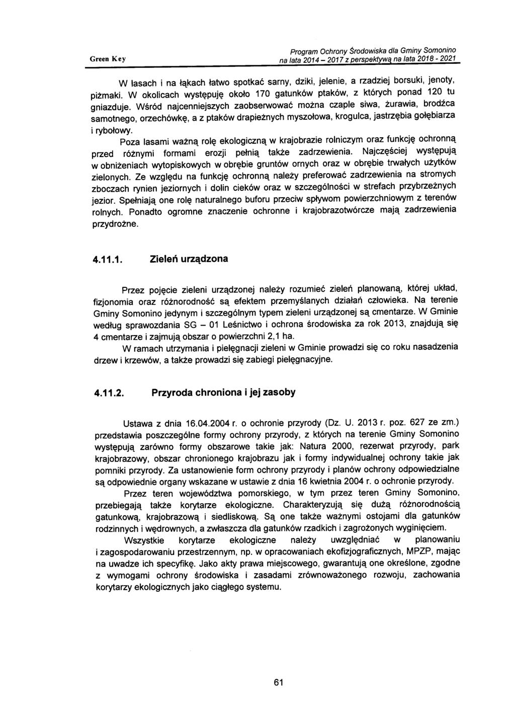 W lasach i na łąkach łatwo spotkać sarny, dziki, jelenie, a rzadziej borsuki, jenoty, piżmaki. W okolicach występuję około 170 gatunków ptaków, z których ponad 120 tu gniazduje.