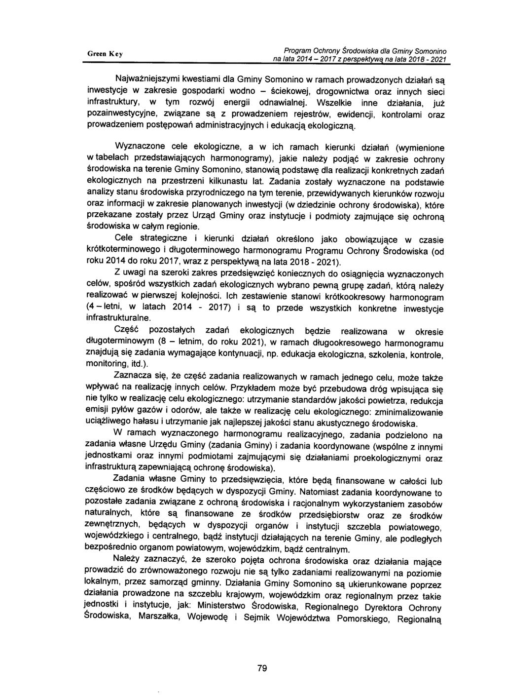 Najważniejszymi kwestiami dla Gminy Somonino w ramach prowadzonych działań są inwestycje w zakresie gospodarki wodno - ściekowej, drogownictwa oraz innych sieci infrastruktury, w tym rozwój energii