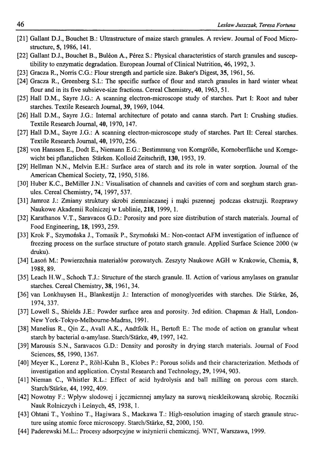 46 Lesław Juszczak, Teresa Fortuna [21] Gallant D.J., Bouchet B.: Ultrastructure of maize starch granules. A review. Journal of Food Microstructure, 5, 1986, 141. [22] Gallant D.J., Bouchet B., Buleon A.