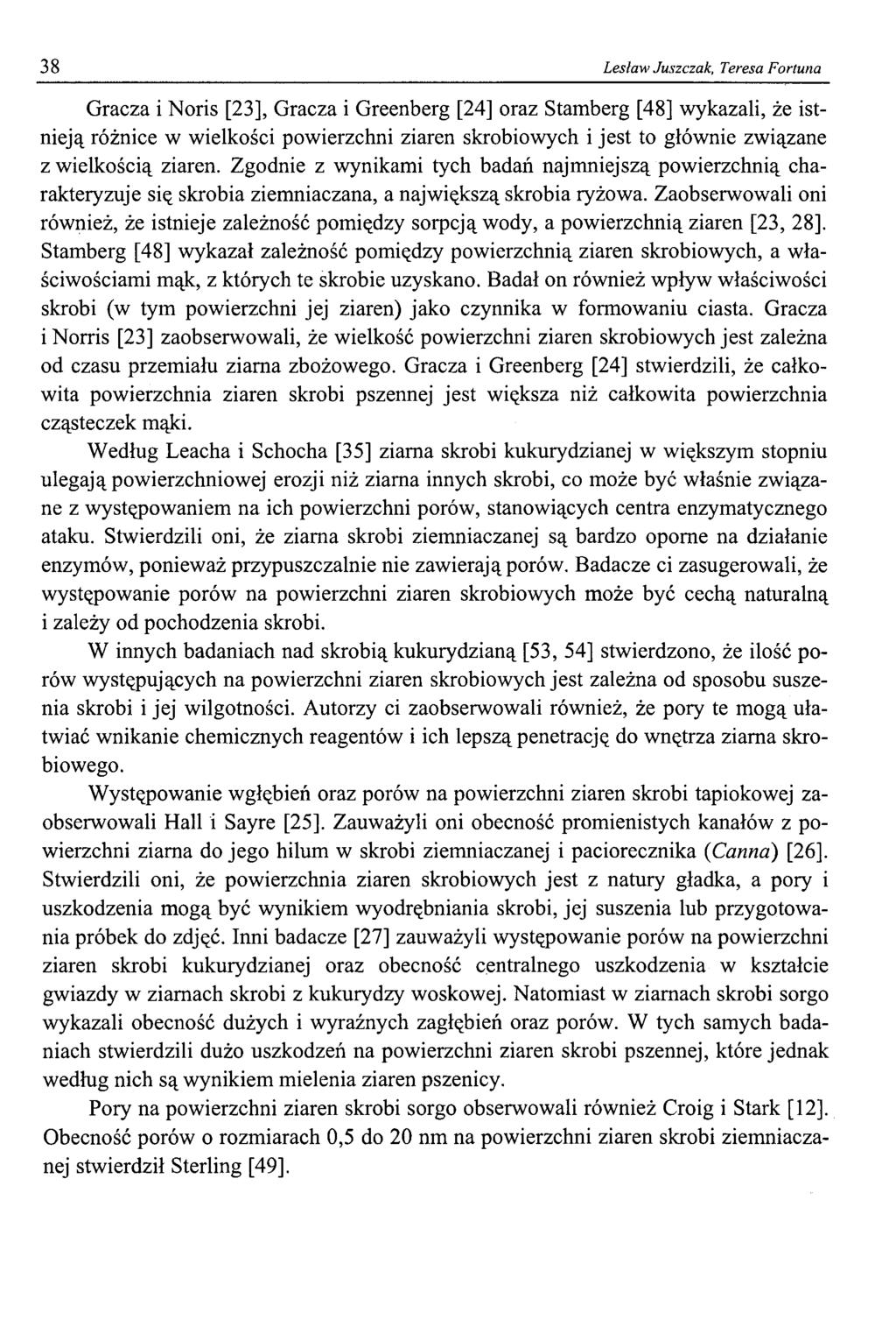 38 Lesław Juszczak, Teresa Fortuna Gracza i Noris [23], Gracza i Greenberg [24] oraz Stamberg [48] wykazali, że istnieją różnice w wielkości powierzchni ziaren skrobiowych i jest to głównie związane