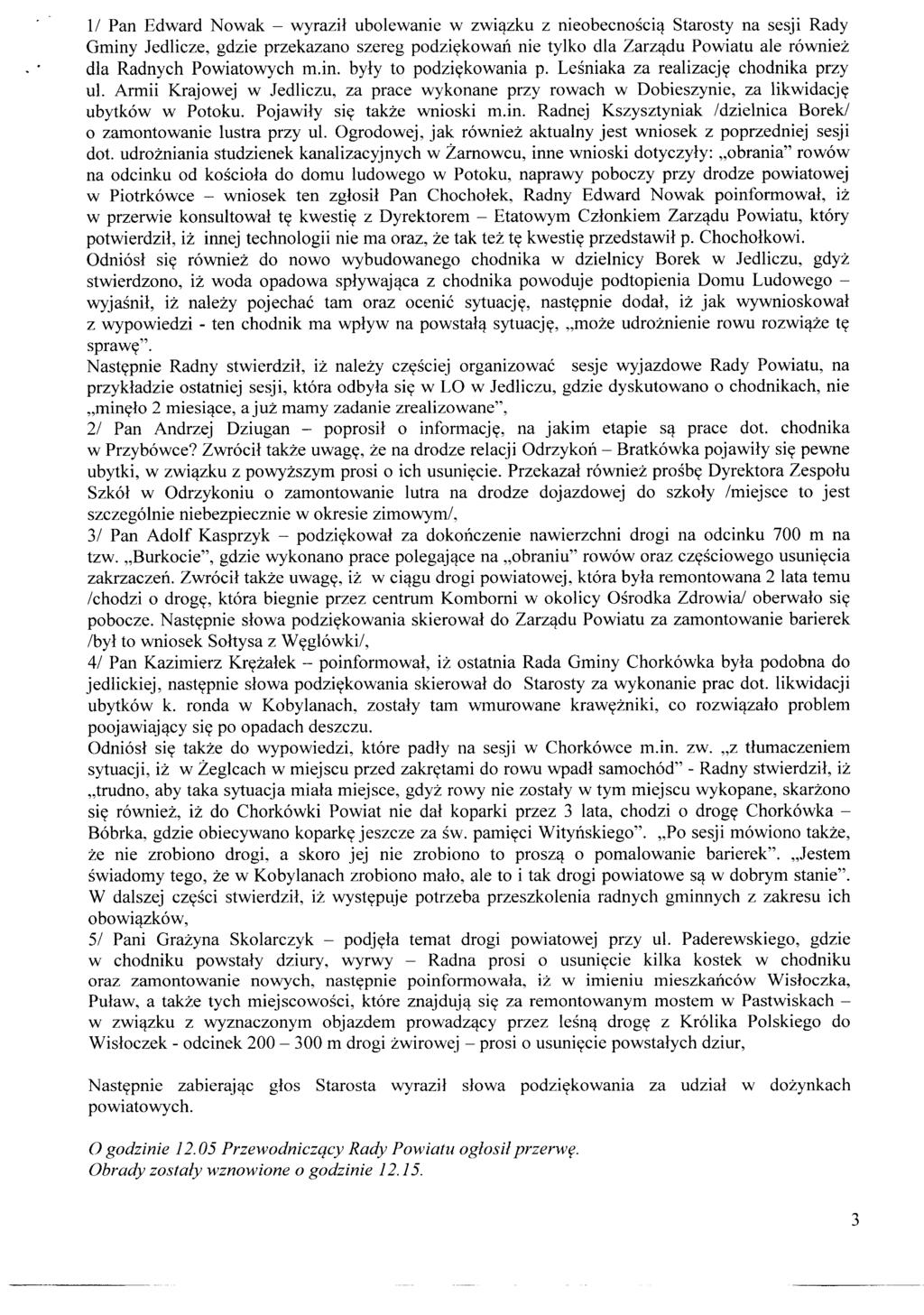 1/ Pan Edward Nowak - wyraził ubolewanie w związku z nieobecnością Starosty na sesji Rady Gminy Jedlicze, gdzie przekazano szereg podziękowań nie tylko dla Zarządu Powiatu ale również dla Radnych
