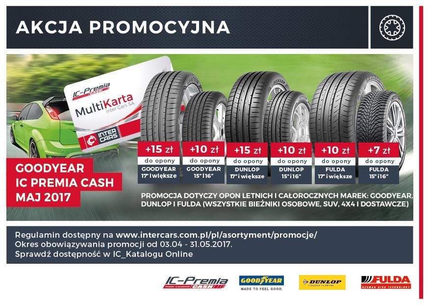 GOODYEAR IC Premia CASH - Wiosna 2017 Kupując minimum 20 sztuk opon osobowych, dostawczych SUV i 4x4 letnich i całorocznych marek: Goodyear, Dunlop, Fulda w rozmiarze 15 cali i większych otrzymasz