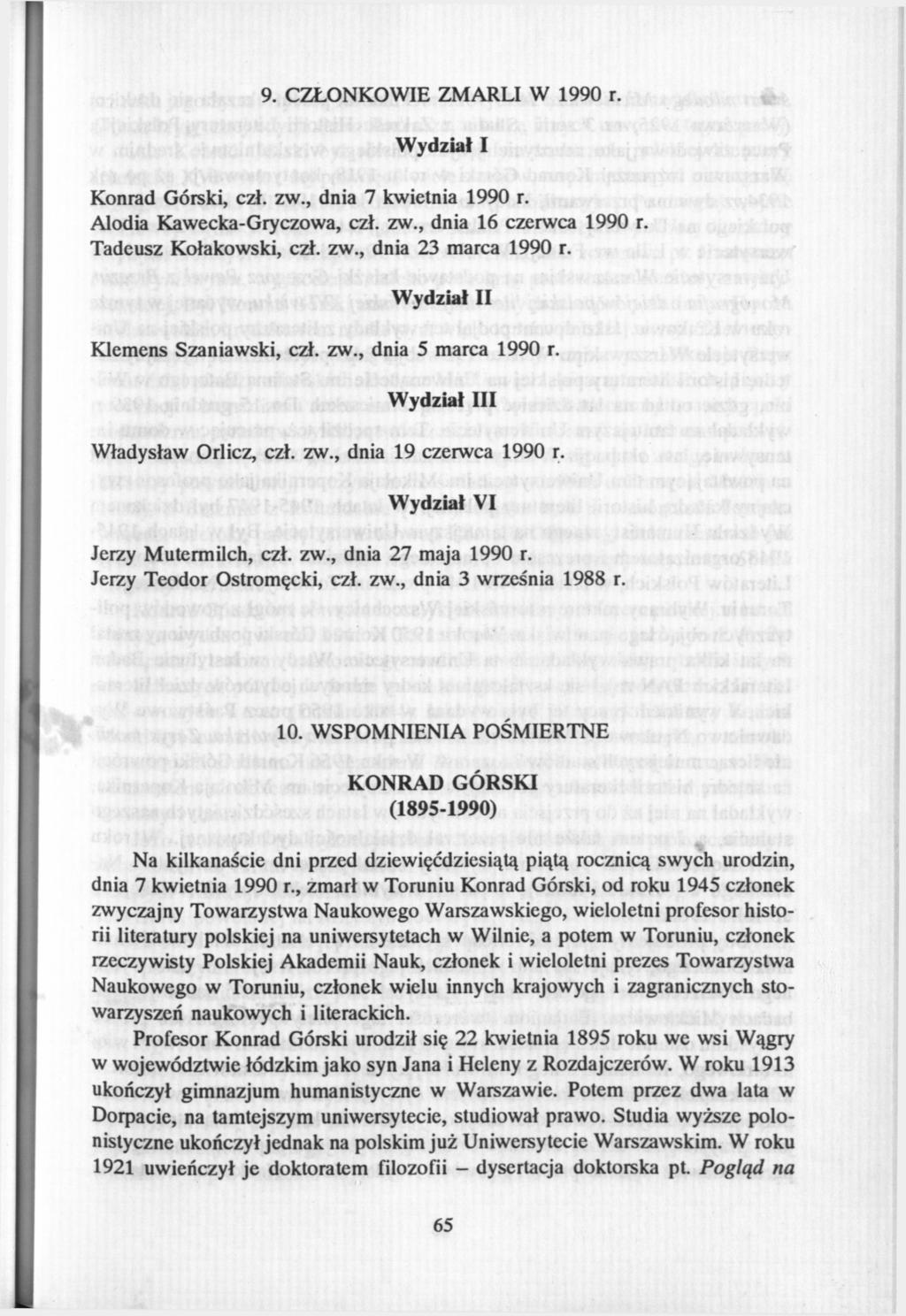 9. CZŁONKOWIE ZMARLI W 1990 r. Wydział I Konrad Górski, czł. zw., dnia 7 kwietnia 1990 r. Alodia Kawecka-Gryczowa, czł. zw., dnia 16 czerwca 1990 r. Tadeusz Kołakowski, czł. zw., dnia 23 marca 1990 r.