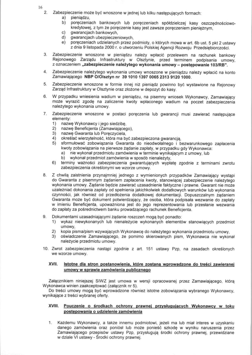 16 2. Zabezpieczenie moze byb wnoszone w jednej lub kilku nastepujacych formach: a) pieniadzu, b) poreczeniach bankowych lub poreczeniach spbldzielczej kasy oszczednosciowokredytowej, z tym ze