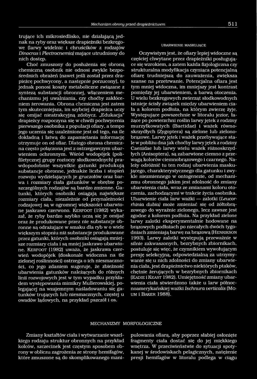 Choć zmuszony do posłużenia się obroną chemiczną osobnik nie odnosi zwykle bezpośrednich obrażeń (nawet jeśli został przez drapieżcę pochwycony, a następnie porzucony), to jednak ponosi koszty