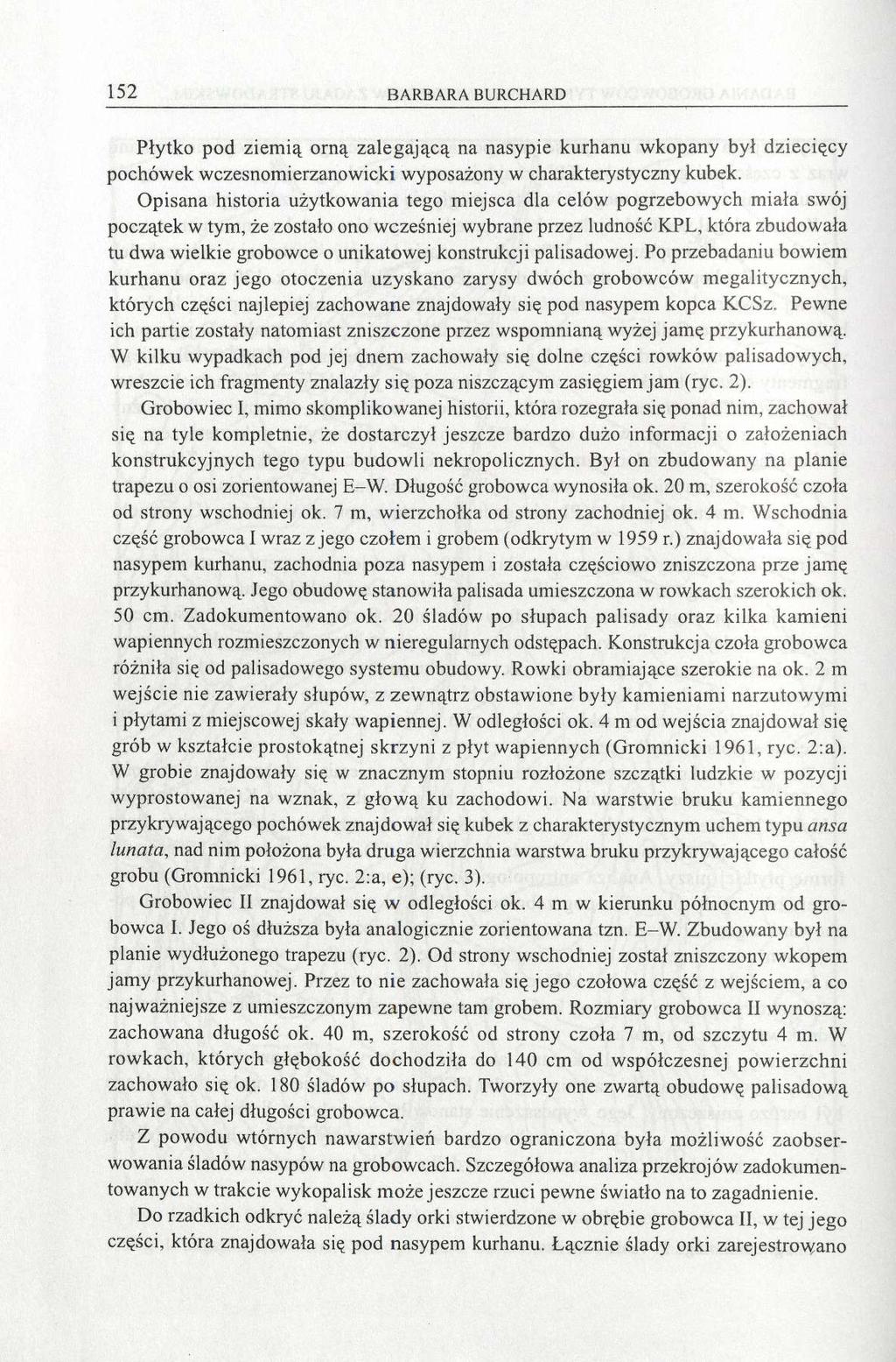 152 BARBARA BURCHARD Płytko pod ziemią orną zalegającą na nasypie kurhanu wkopany był dziecięcy pochówek wczesnomierzanowicki wyposażony w charakterystyczny kubek.