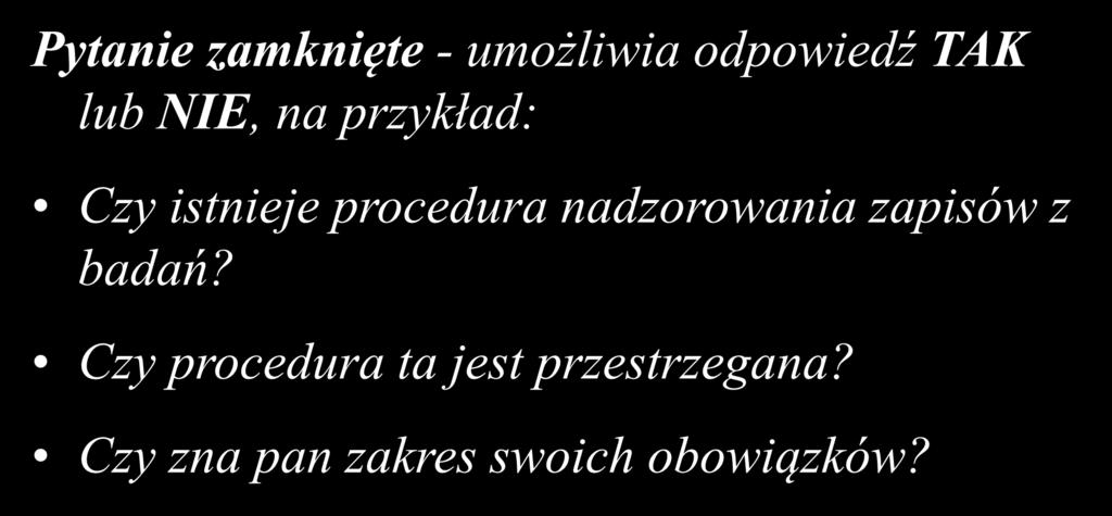 Pytanie zamknięte - umożliwia odpowiedź TAK lub NIE, na przykład: Czy istnieje procedura