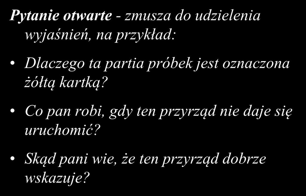 Pytanie otwarte - zmusza do udzielenia wyjaśnień, na przykład: Dlaczego ta partia próbek jest oznaczona żółtą