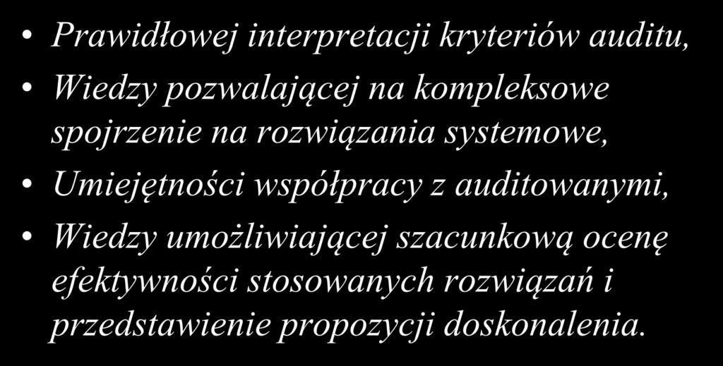 Od auditorów oczekiwać należy: Prawidłowej interpretacji kryteriów auditu, Wiedzy pozwalającej na kompleksowe spojrzenie na rozwiązania systemowe,