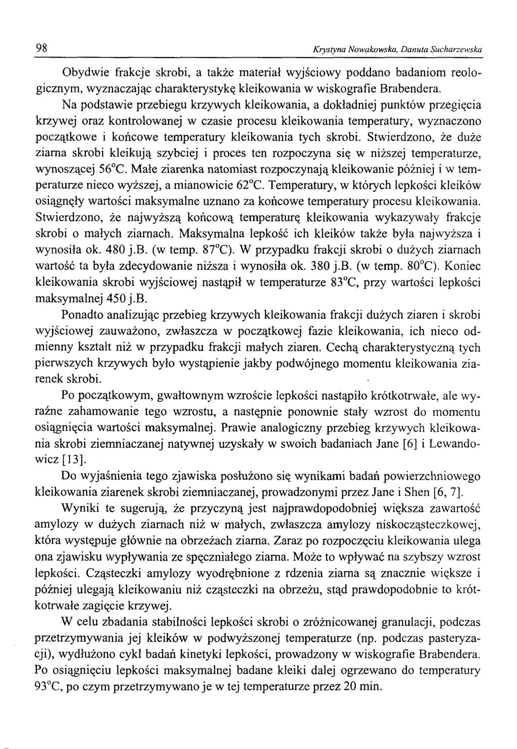 98 Krystyna Nowakowska, Danuta Sucharzewska Obydwie frakcje skrobi, a także materiał wyjściowy poddano badaniom Teologicznym, wyznaczając charakterystykę kleikowania w wiskografie Brabendera.