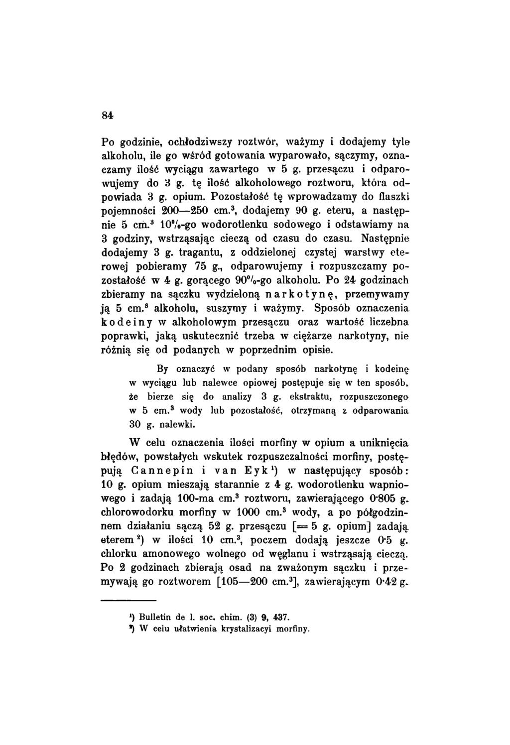 84 Po godzinie, ochłodziwszy roztwór, ważymy i dodajemy tyle alkoholu, ile go wśród gotowania wyparowało, sączymy, oznaczamy ilość wyciągu zawartego w 5 g. przesączu i odparowujemy do 3 g.