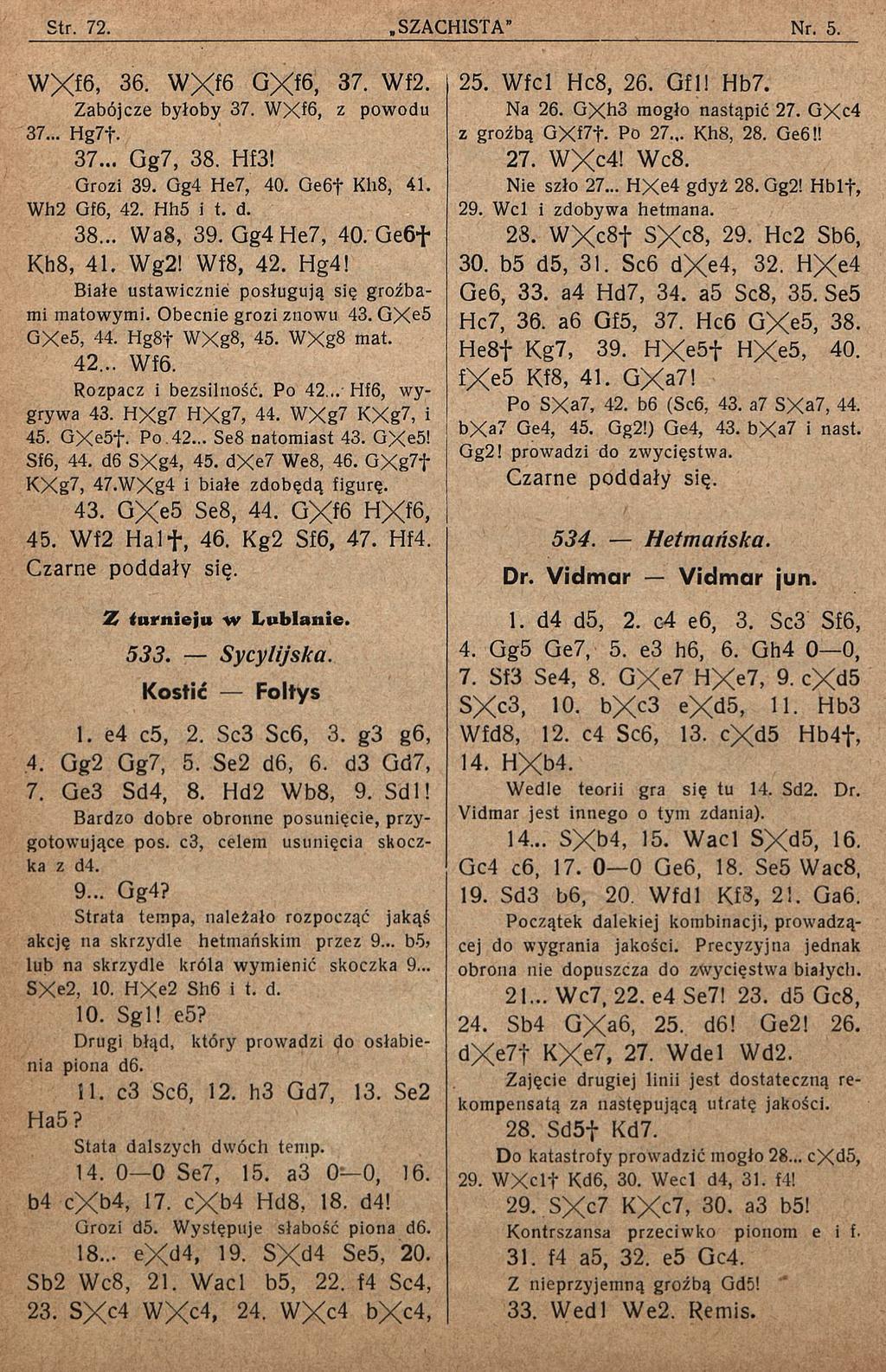 W Xf6, 36. W Xf6 GXf6, 37. Wf2. 25. Wfcl Hc8, 26. Gfll Hb7. Zabójcze byłoby 37. WXf6, z powodu Na 26. GXh3 mogło nastąpić 27. GXc4 37... Hg7f. z groźbą GXf7t- Po 27... Kh8, 28. Ge6!! 37... Gg7, 38.