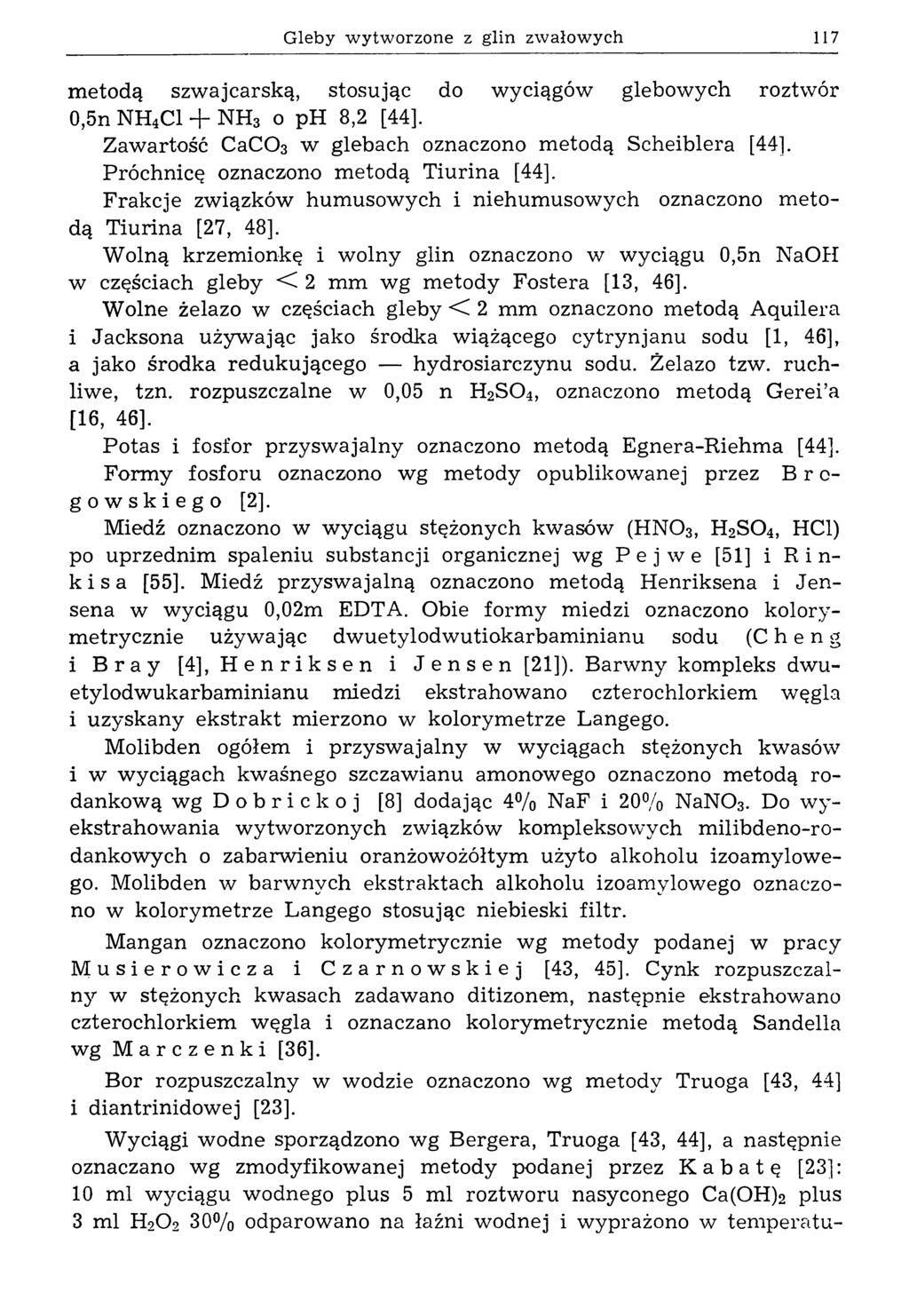 Gleby w ytw orzone z glin zw ałow ych 117 metodą szwajcarską, stosując do wyciągów glebowych roztwór 0,5n NH4CI + NH3 o ph 8,2 [44]. Zawartość CaC03 w glebach oznaczono metodą Scheiblera [44].