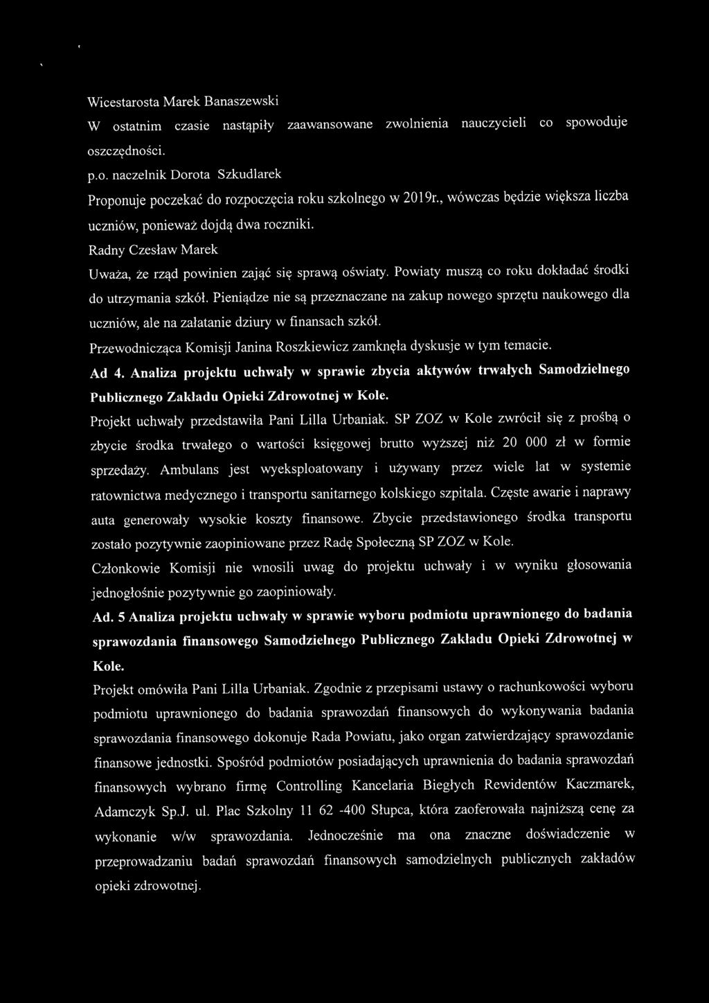 Pieniądze nie są przeznaczane na zakup nowego sprzętu naukowego dla uczniów, ale na załatanie dziury w finansach szkół. Przewodnicząca Komisji Janina Roszkiewicz zamknęła dyskusje w tym temacie. Ad 4.
