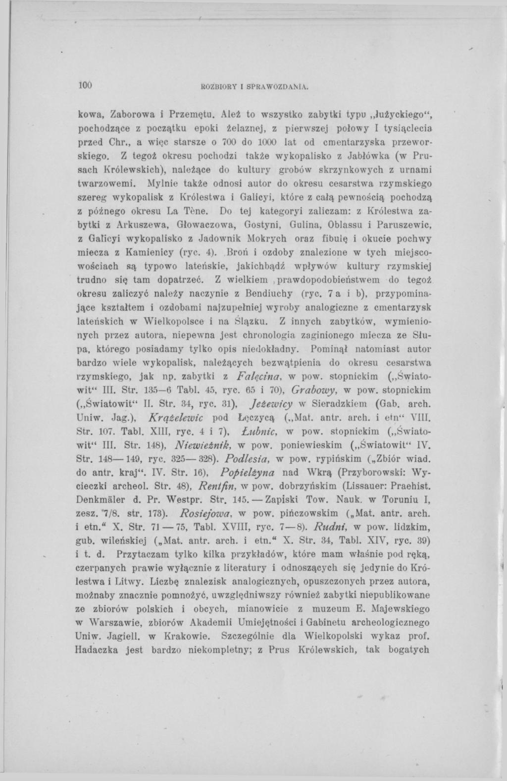 100 ROZBIORY I SPRAWOZDANIA. kowa, Zaborowa i Przemętu. Ależ to wszystko zabytki typu łużyckiego", pochodzące z początku epoki żelaznej, z pierwszej połowy I tysiąclecia przed Chr.