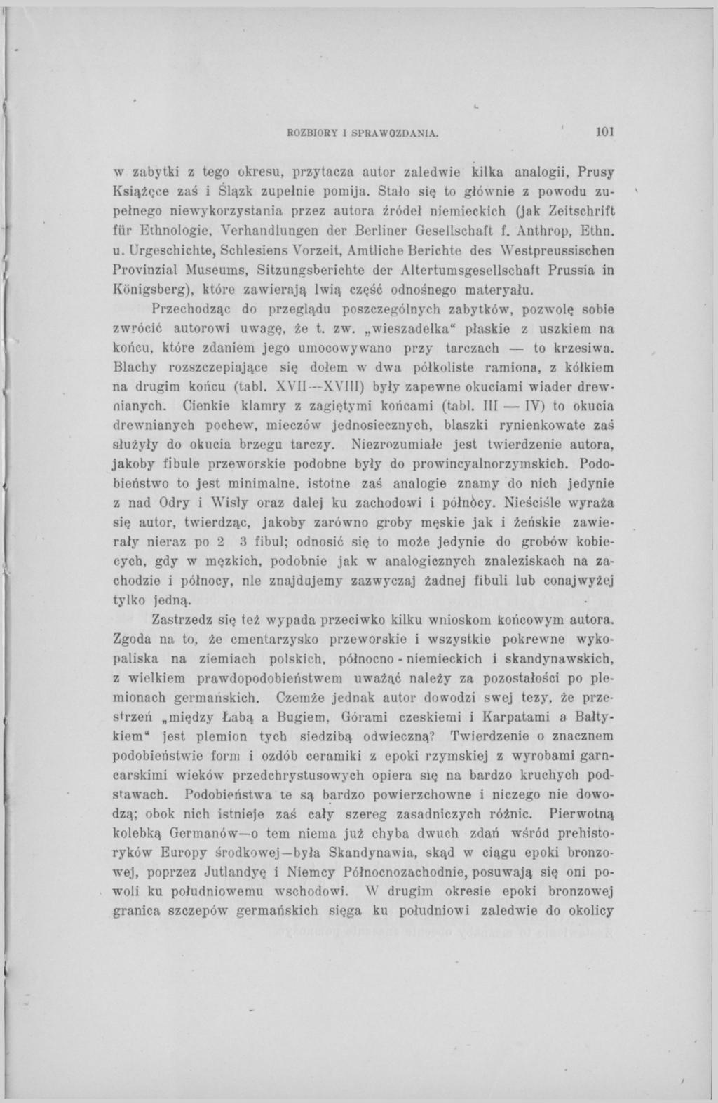 ROZBIORY I SPRAWOZDANIA. ' 101 w zabytki z tego okresu, przytacza autor zaledwie kilka analogii, Prusy Książęce zaś i Ślązk zupełnie pomija.