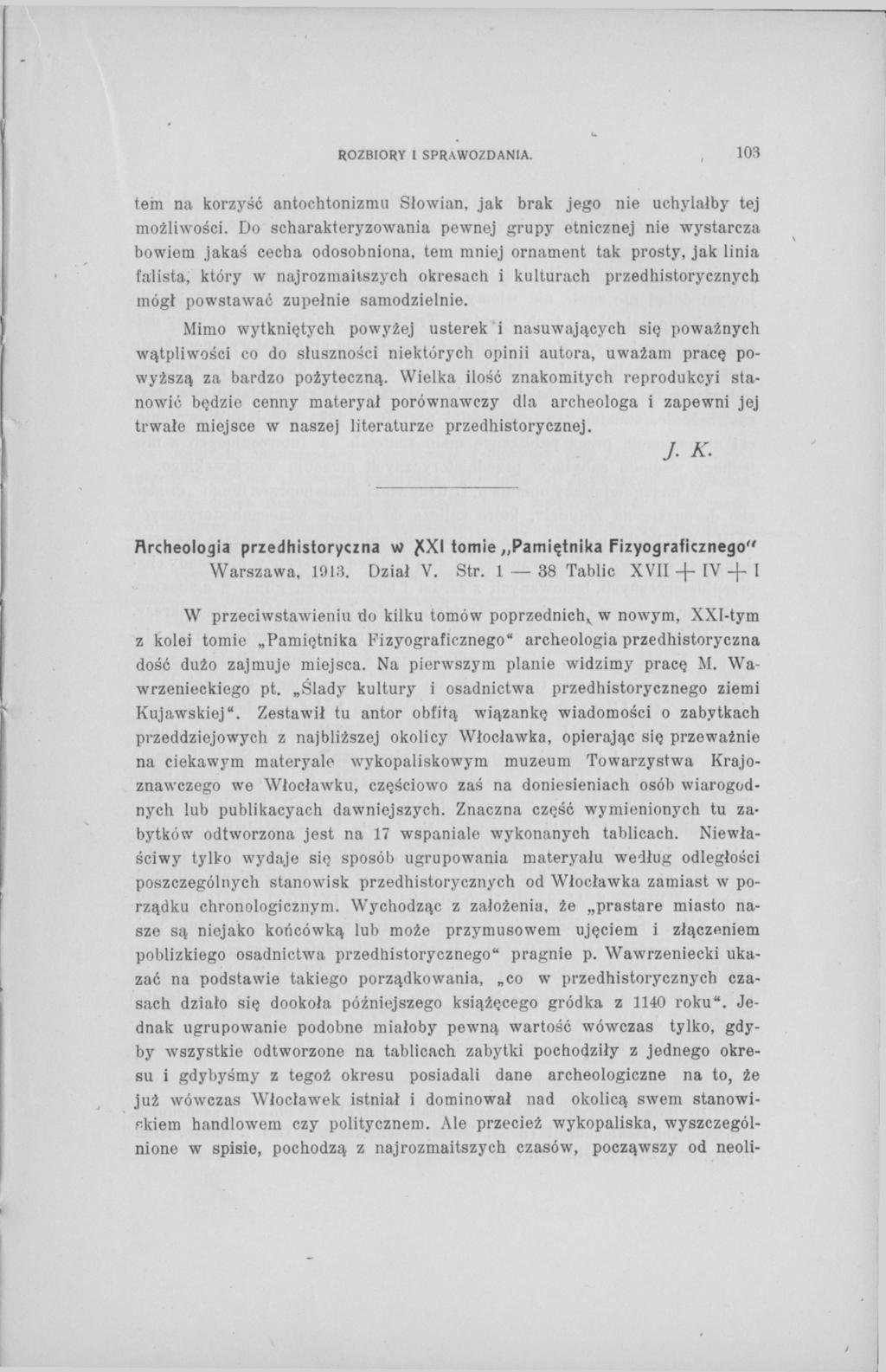 102 ROZBIORY I SPRAWOZDANIA. tein na korzyść antochtonizmu Słowian, jak brak jego nie uchylałby tej możliwości.