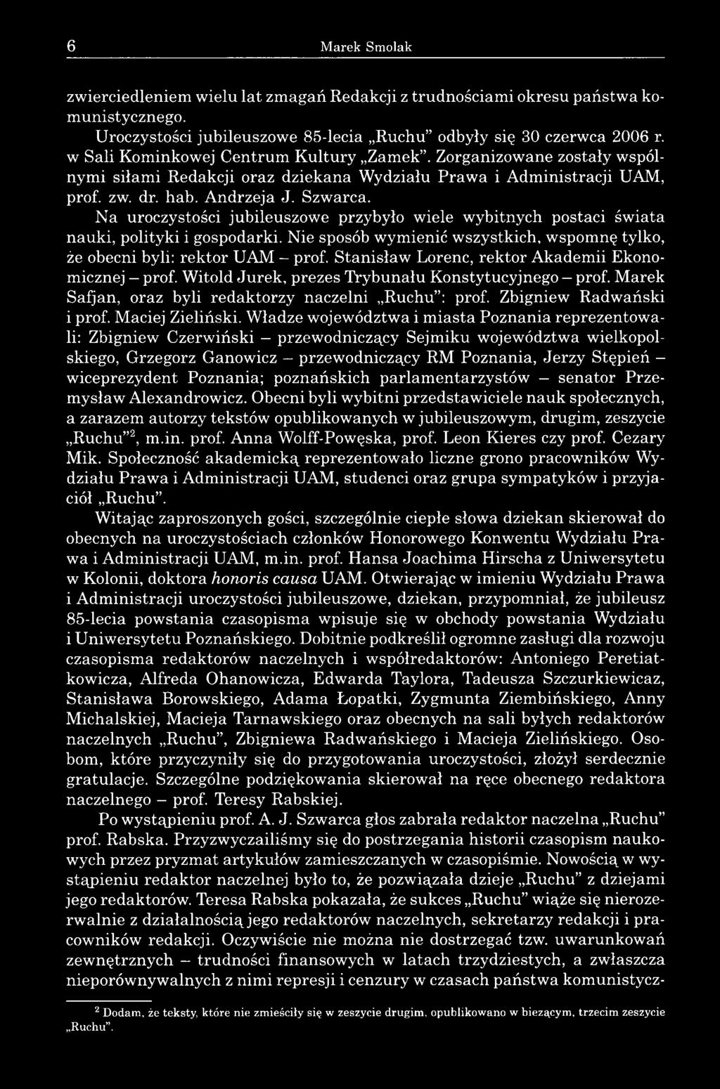Na uroczystości jubileuszowe przybyło wiele wybitnych postaci świata nauki, polityki i gospodarki. Nie sposób wymienić wszystkich, wspomnę tylko, że obecni byli: rektor UAM - prof.