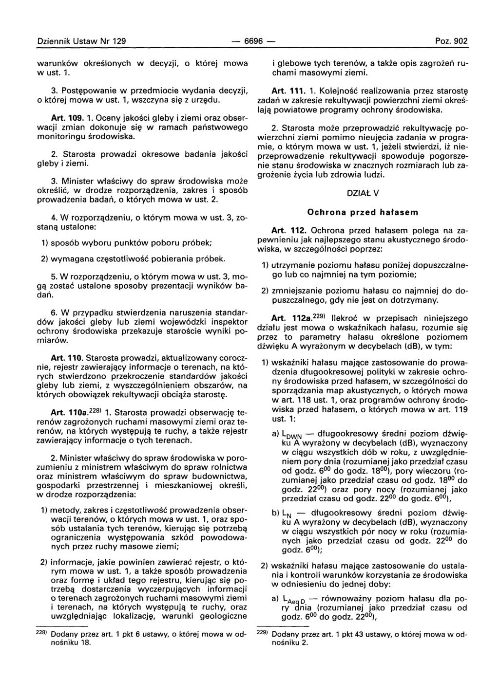 Dziennik Ustaw Nr 129-6696- Poz.902 warunkow okreslonvch w decyzji, 0 ktore] mowa w ust. 1. 3. Postepowanie w przedmiocie wydania decyzji, o ktore] mowa w ust. 1, wszczyna sie z urzedu, Art. 109. 1. Oceny [akosci gleby i ziemi oraz obserwacji zmian dokonuje sie w ramach paristwoweqo monitoringu srodowiska, 2.