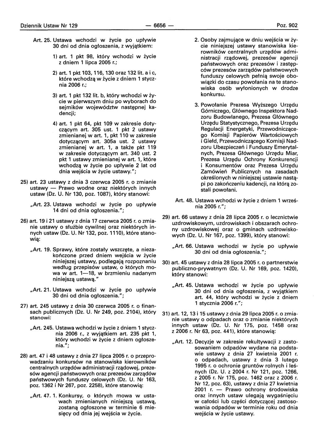Oziennik Ustaw Nr 129-6656- Poz.902 Art. 25. Ustawa wchodzi w iycie po uptywie 30 dni od dnia ogtoszenia, z wyjqtkiem: 1) art. 1 pkt 98, ktorv wchodzi w iycie z dniem 1 Iipca 2005 r.; 2) art.