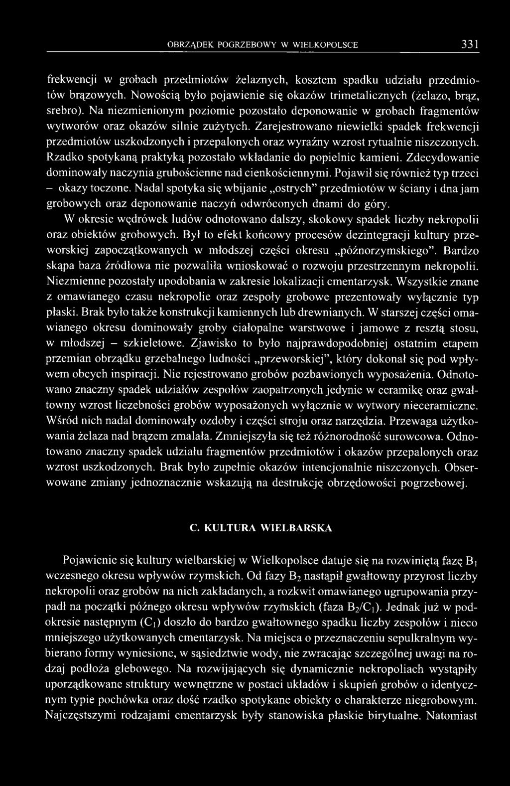 Nadal spotyka się wbijanie ostrych przedmiotów w ściany i dna jam grobowych oraz deponowanie naczyń odwróconych dnami do góry.