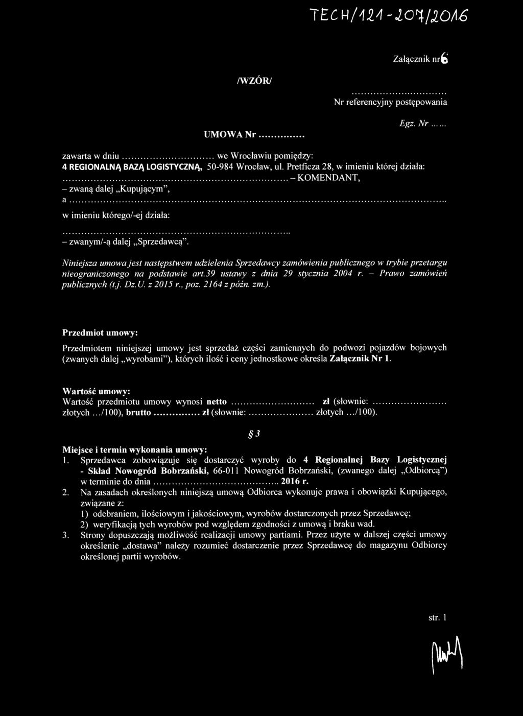 T E t t i / Ą l A - i m U O t ó Załącznik nr& /WZÓR/ Nr referencyjny postępowania UMOWA Nr gz. 7Vr zawarta w dniu we Wrocławiu pomiędzy: 4 REGIONALNĄ BAZĄ LOGISTYCZNĄ, 50-984 Wrocław, ul.