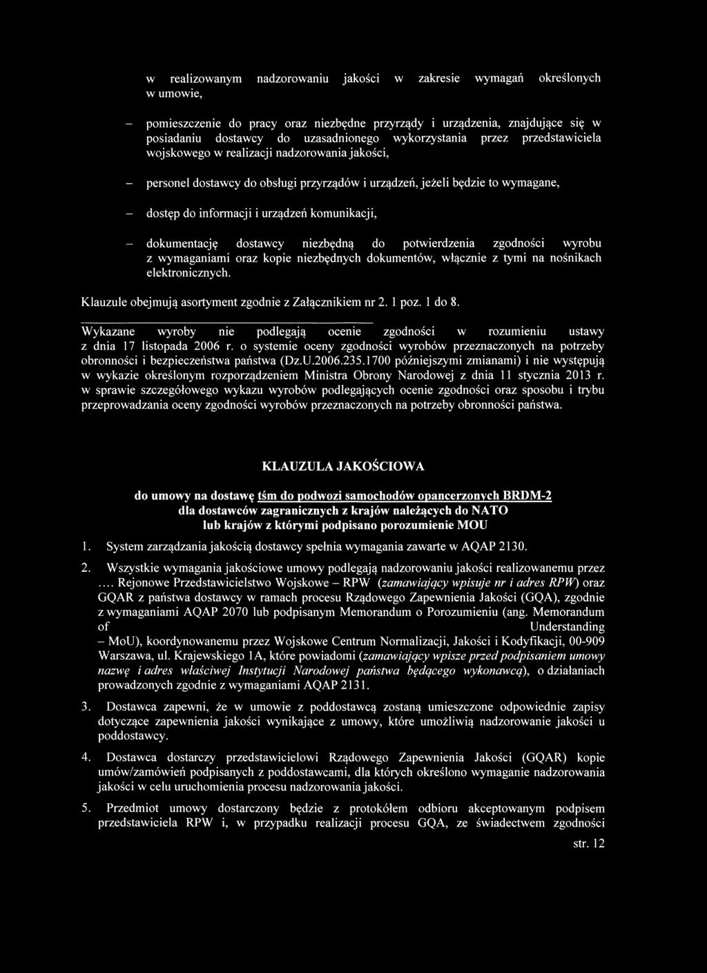 w realizowanym nadzorowaniu jakości w zakresie wymagań określonych w umowie, - pomieszczenie do pracy oraz niezbędne przyrządy i urządzenia, znajdujące się w posiadaniu dostawcy do uzasadnionego