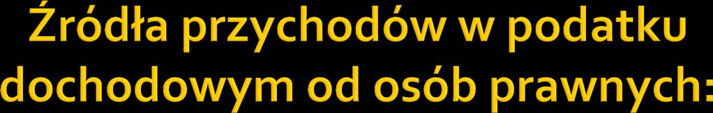 ŹRÓDŁO W POSTACI ZYSKÓW KAPITAŁOWYCH przychody z udziału w zyskach osób prawnych (dywidendy, nadwyżki bilansowe w spółdzielniach, przychody z umorzenia udziału (akcji); Przychody z praw