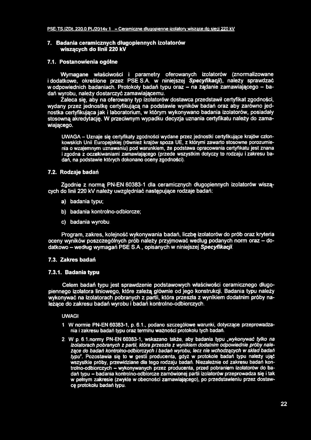 Zaleca się, aby na oferowany typ izolatorów dostawca przedstawił certyfikat zgodności, wydany przez jednostkę certyfikującą na podstawie wyników badań oraz aby zarówno jednostka certyfikująca jak i