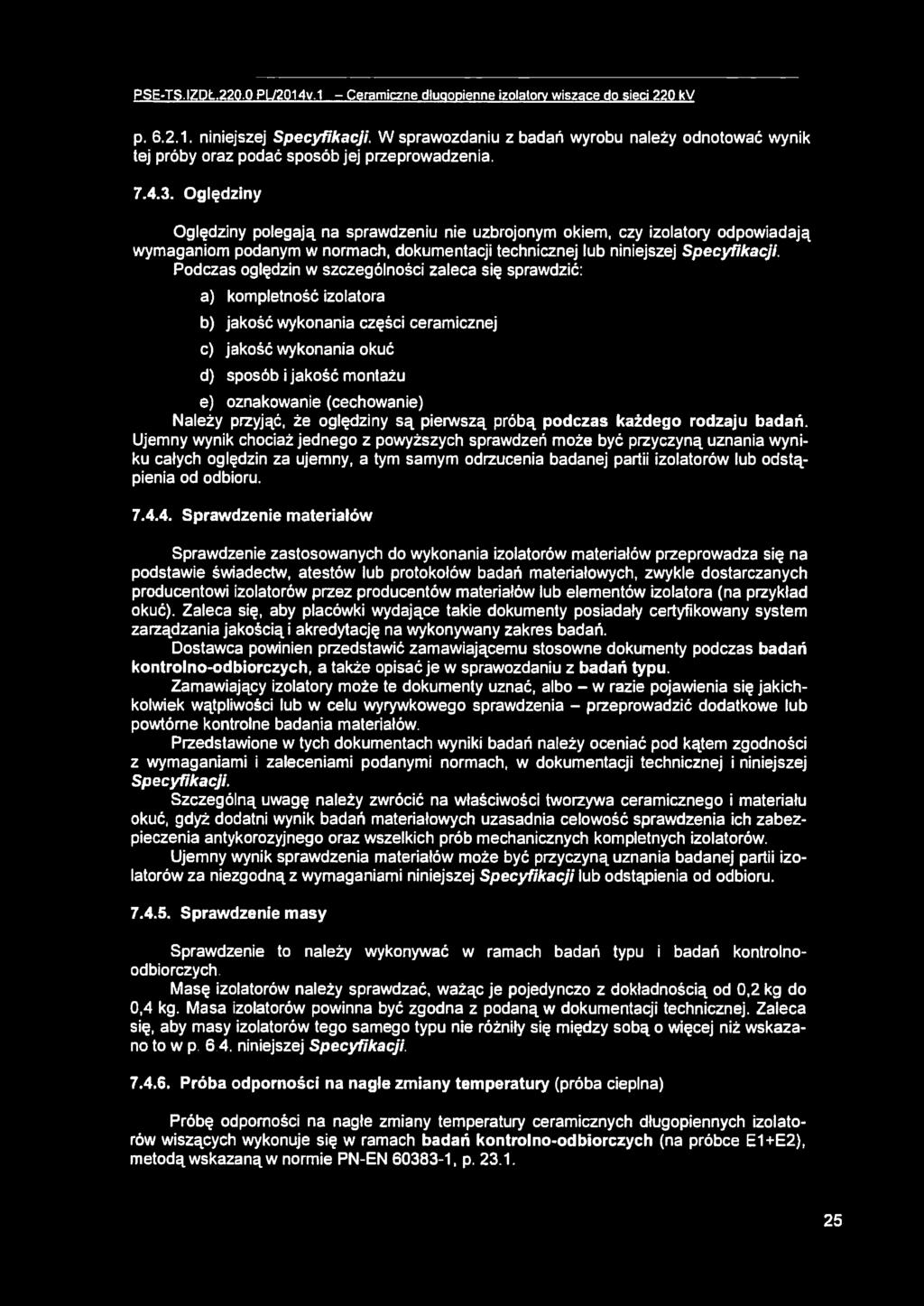 Oględziny Oględziny polegają na sprawdzeniu nie uzbrojonym okiem, czy izolatory odpowiadają wymaganiom podanym w normach, dokumentacji technicznej lub niniejszej Specyfikacji.