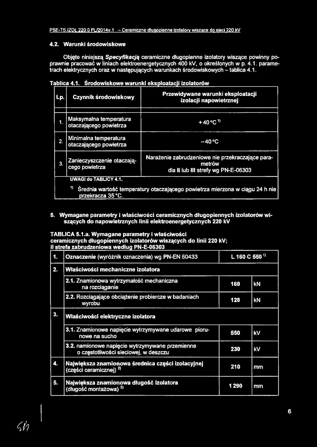 Czynnik środowiskowy Przewidywane warunki eksploatacji izolacji napowietrznej 1. Maksymalna temperatura otaczającego powietrza + 40 C1> Minimalna temperatura 2. otaczającego powietrza -40 C 3.