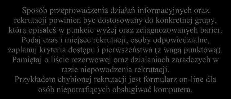 - wskaż, w jaki sposób zapewnisz strukturę grupy docelowej (kryteria rekrutacji), - wskaż kanały dotarcia, głównie do osób w najtrudniejszej sytuacji, - wskaż etapy rekrutacji i zaplanuj rekrutację w