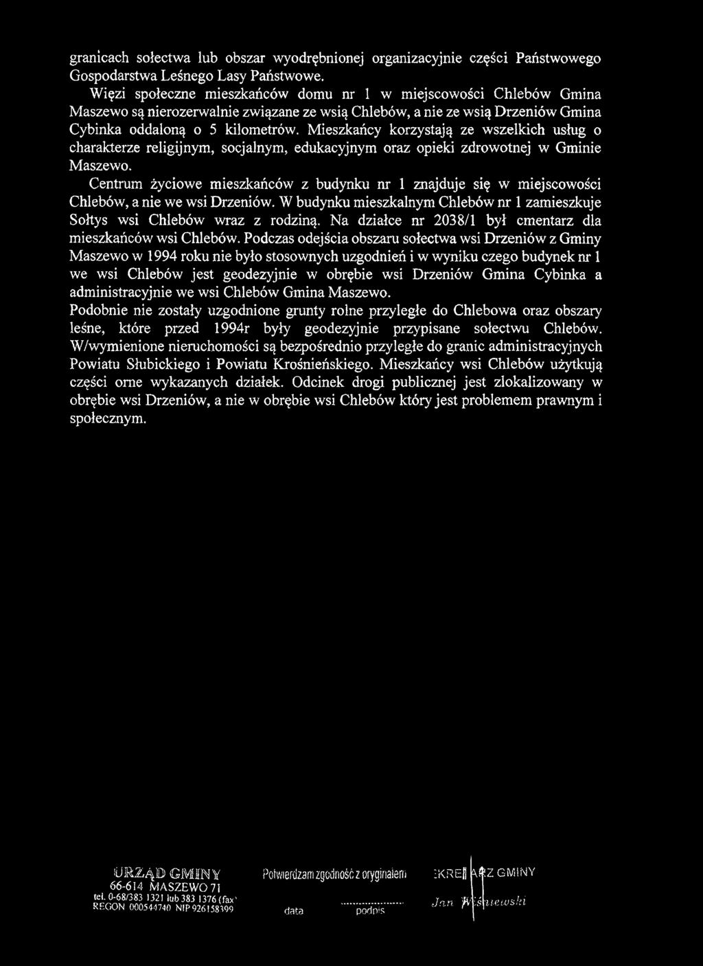 granicach sołectwa lub obszar wyodrębnionej organizacyjnie części Państwowego Gospodarstwa Leśnego Lasy Państwowe. Więzi społeczne mieszkańców domu nr 1 w miejscowości Chlebów Gmina Maszewo są.