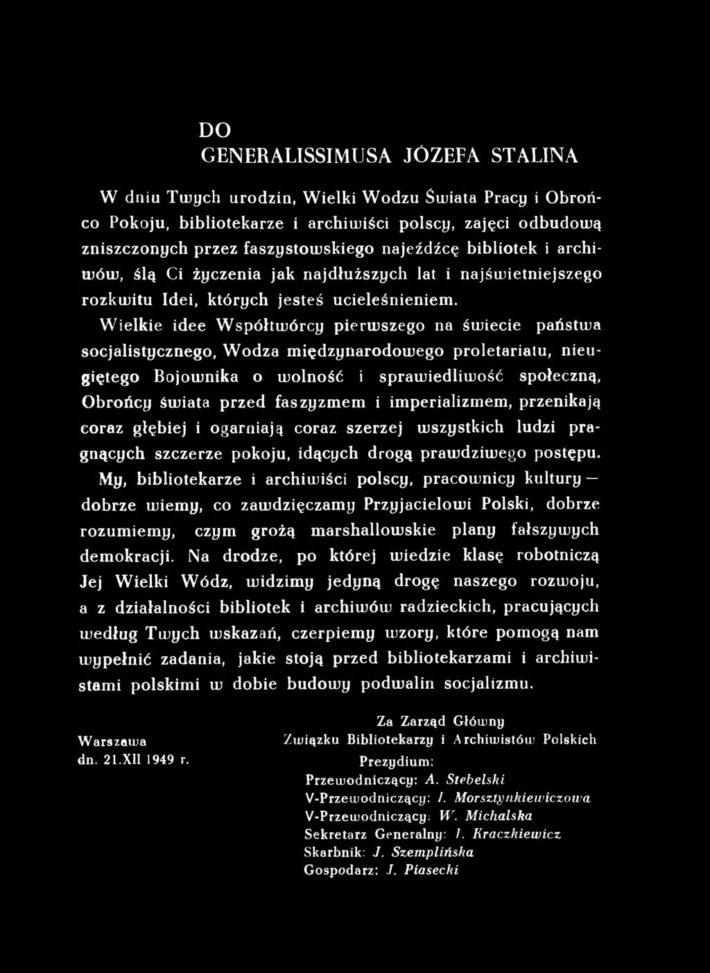 DO GENERALISSIMUSA JÓZEFA STALINA W dniu Twych urodzin, Wielki Wodzu Świata Pracy i Obrońco Pokoju, bibliotekarze i archiwiści polscy, zajęci odbudową zniszczonych przez faszystowskiego najeźdźcę