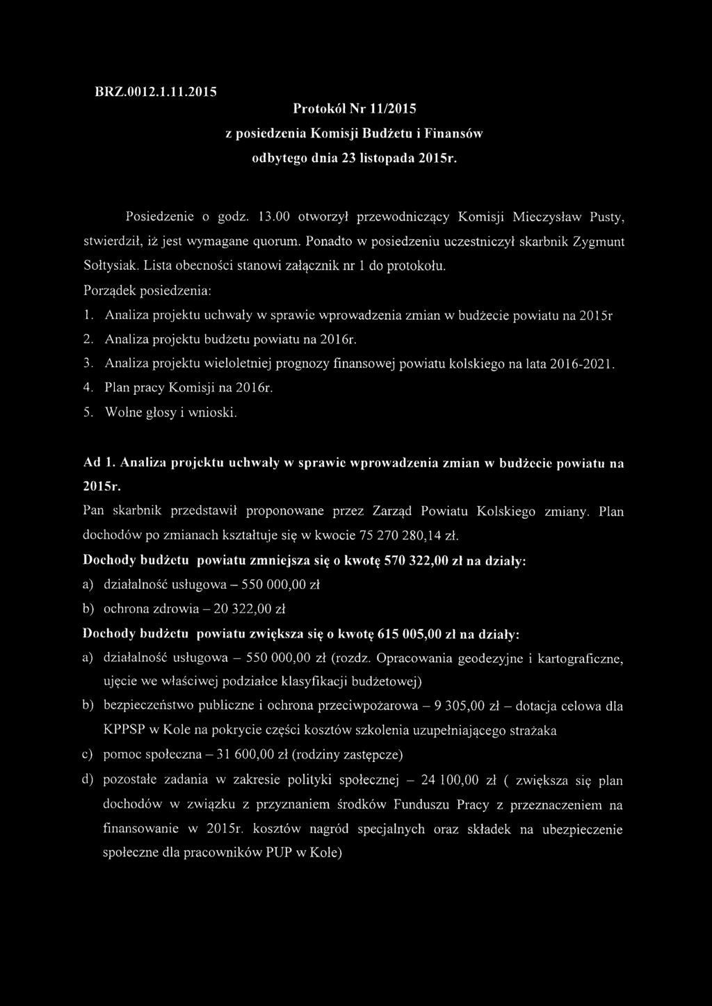 Lista obecności stanowi załącznik nr 1 do protokołu. Porządek posiedzenia: 1. Analiza projektu uchwały w sprawie wprowadzenia zmian w budżecie powiatu na 2015r 2.