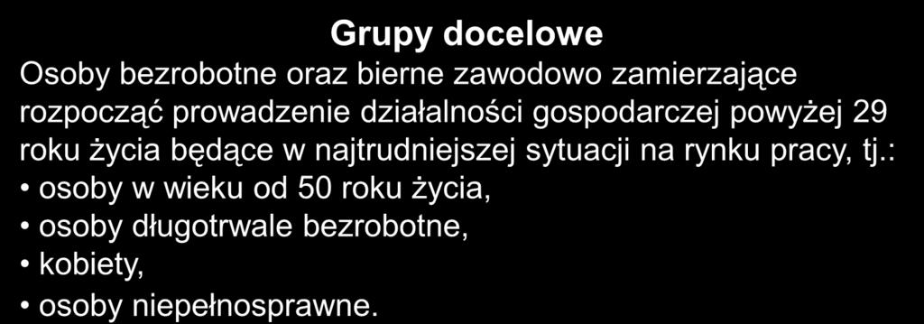 Grupy docelowe Osoby bezrobotne oraz bierne zawodowo zamierzające rozpocząć prowadzenie działalności gospodarczej powyżej 29 roku życia