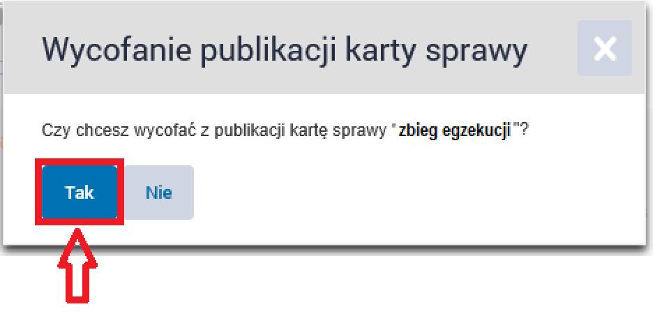 Krok 4 Potwierdzamy wycofanie z publikacji karty sprawy za pomocą przycisku Tak.