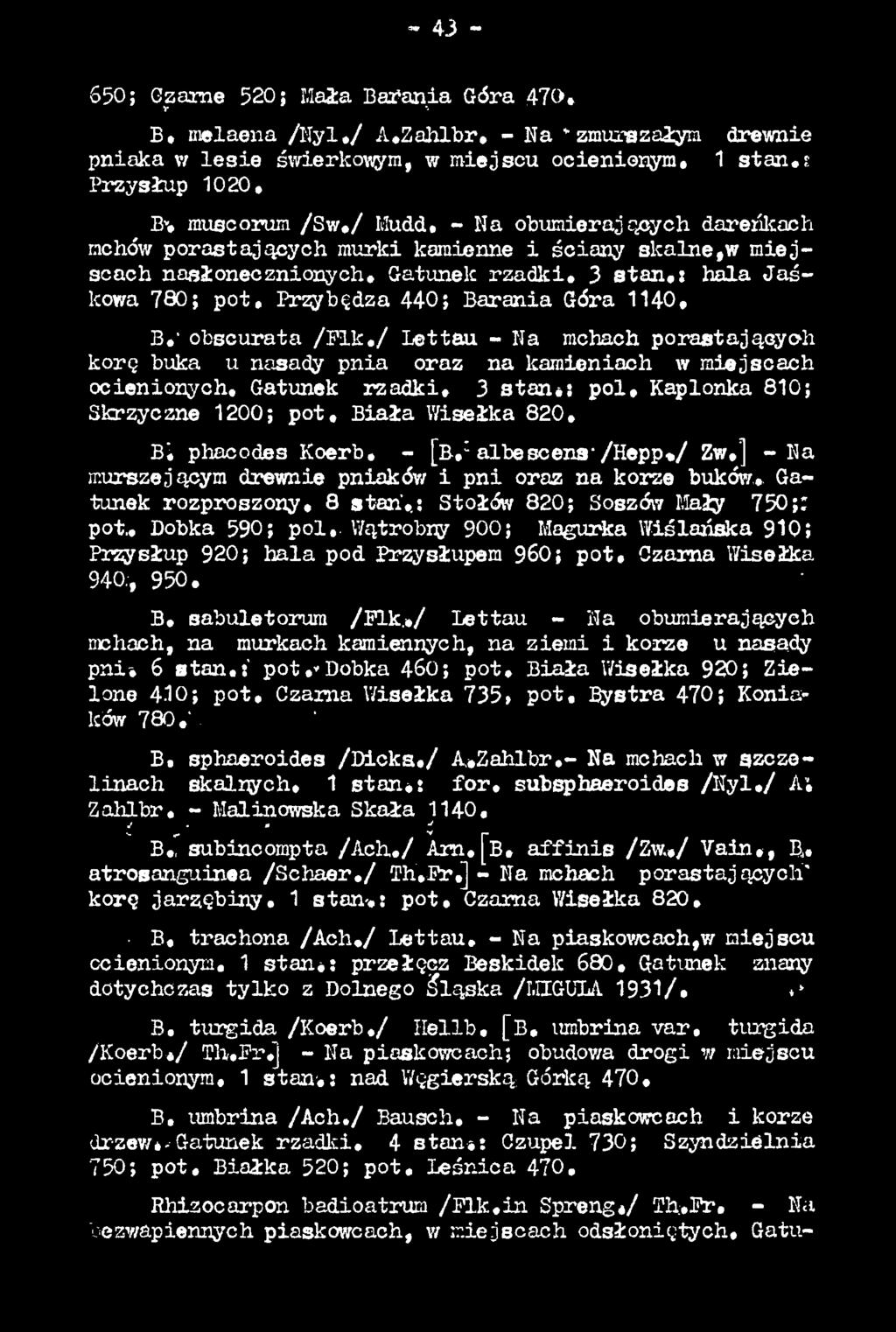 B ia ła Wisełka 820, Bi phacodes Koerb, - [b, : albescens*/hepp*/ Zw,] - Na murszejącym drewnie pniaków i pni oraz na korze buków,» Gatunek rozproszony, 8 sten'*: Stołów 820; Soszów Mały 750;: pot»