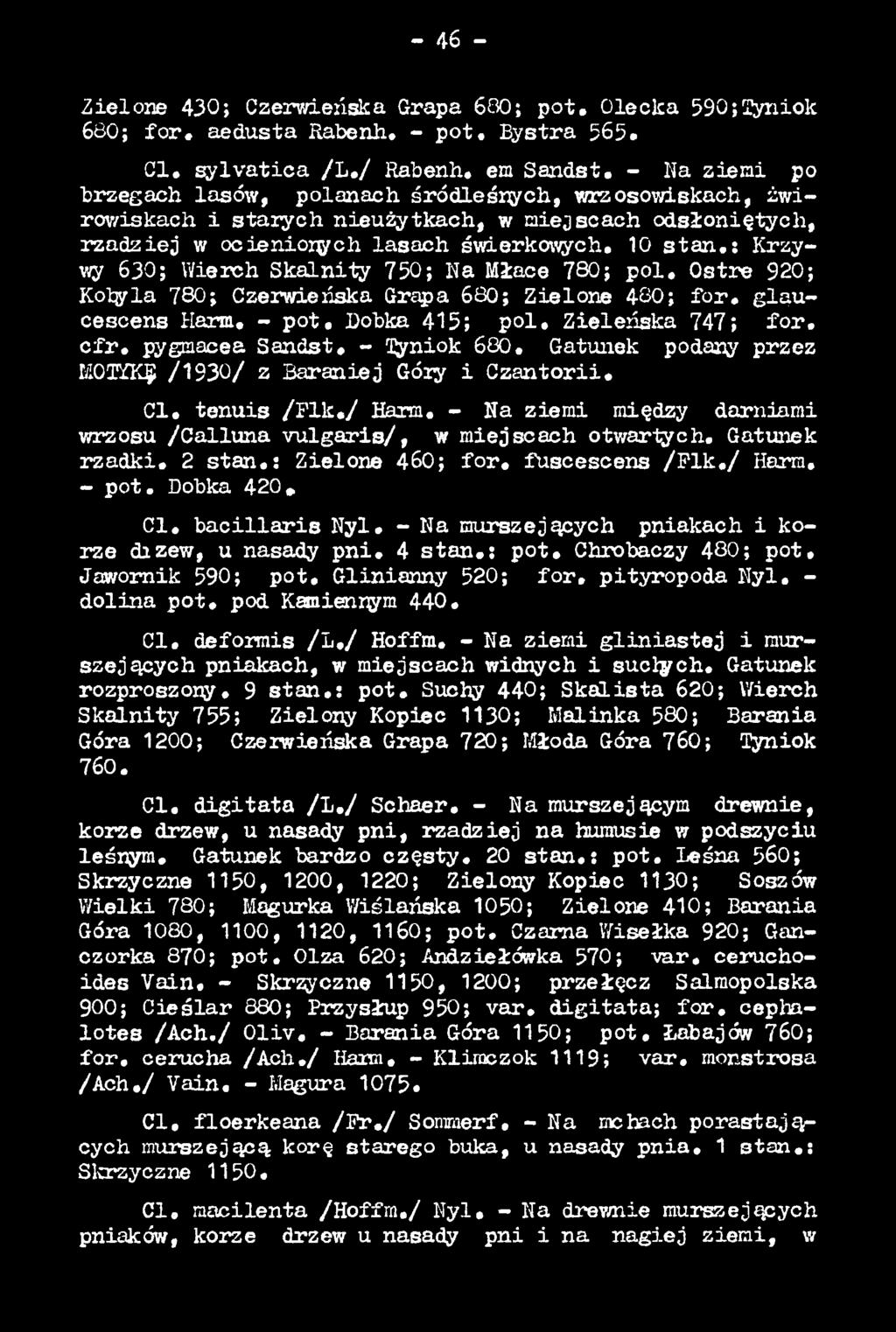 - Na ziemi między darniami wrzosu /Calluna v u lg a r is /, w miejscach otwartych. Gatunek rzadki. 2 s ta n.; Zielone 460; fo r. fuscescens / P i k. / Harm. - p o t. Dobka 420. C l.