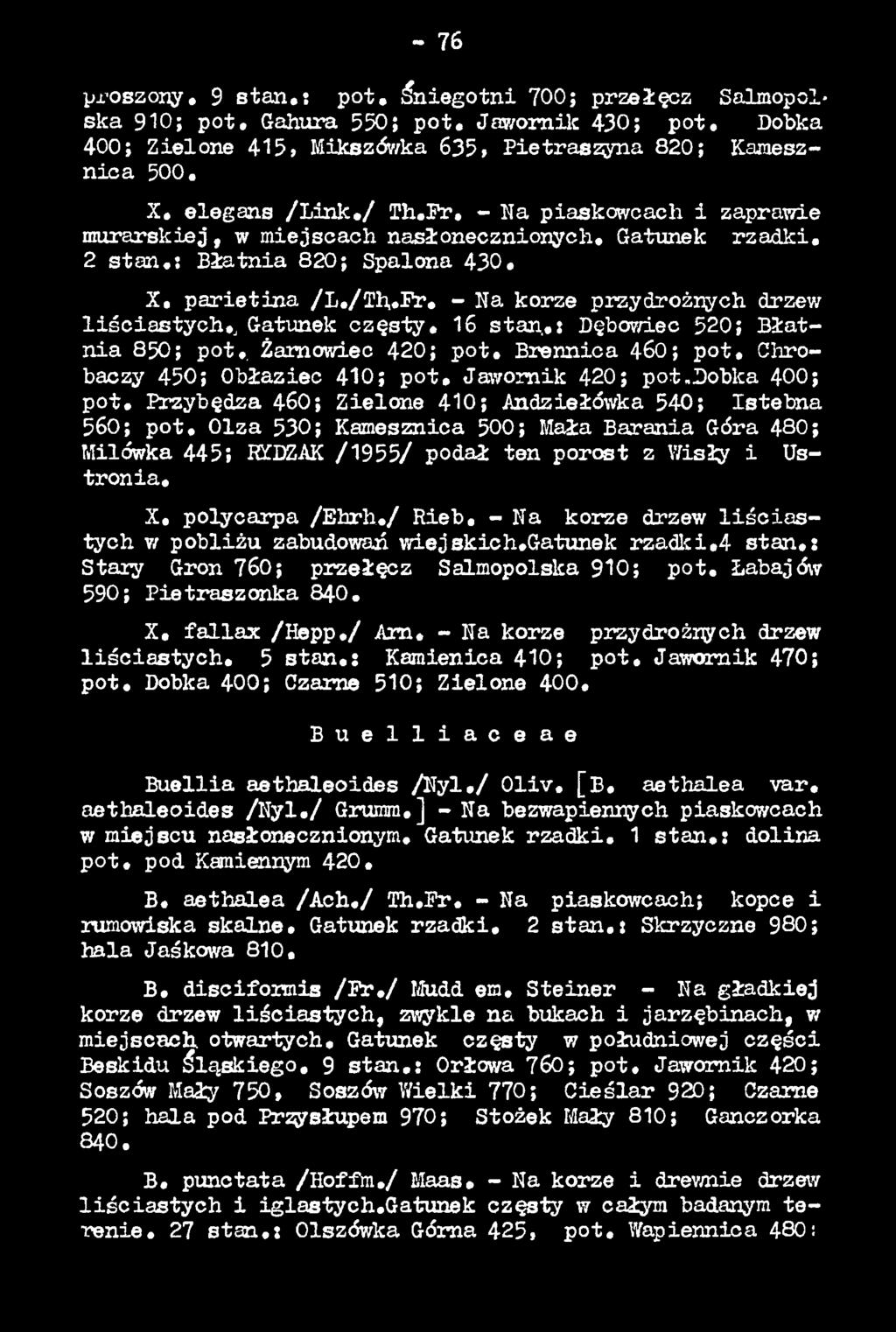 Olza 5ЗО; Kamesznica 500; Mała Barania Góra 480; Milówka 445; KXDZAK /1 9 5 5 / podał ten porost z Wisły i Ustro n ia. X. polycarpa /E h r h./ Rieb.