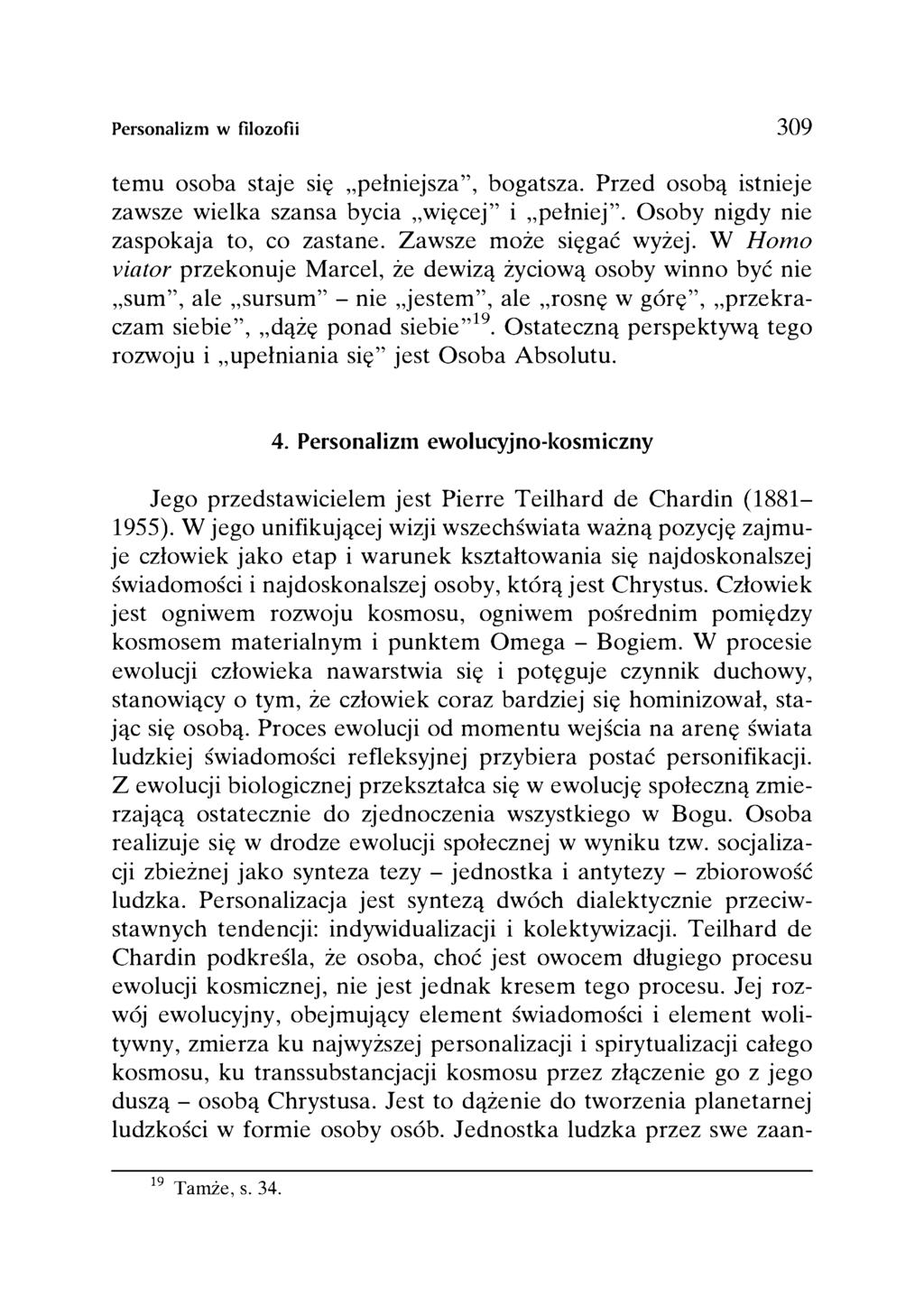 Personalizm w filozofii 309 temu osoba staje się pełniejsza, bogatsza. Przed osobą istnieje zawsze wielka szansa bycia więcej i pełniej. Osoby nigdy nie zaspokaja to, co zastane.