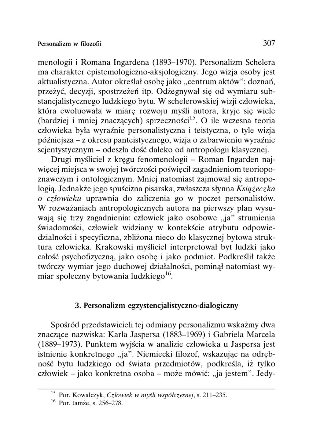 Personalizm w filozofii 307 menologii i Romana Ingardena (1893-1970). Personalizm Schelera ma charakter epistemologiczno-aksjologiczny. Jego wizja osoby jest aktualistyczna.