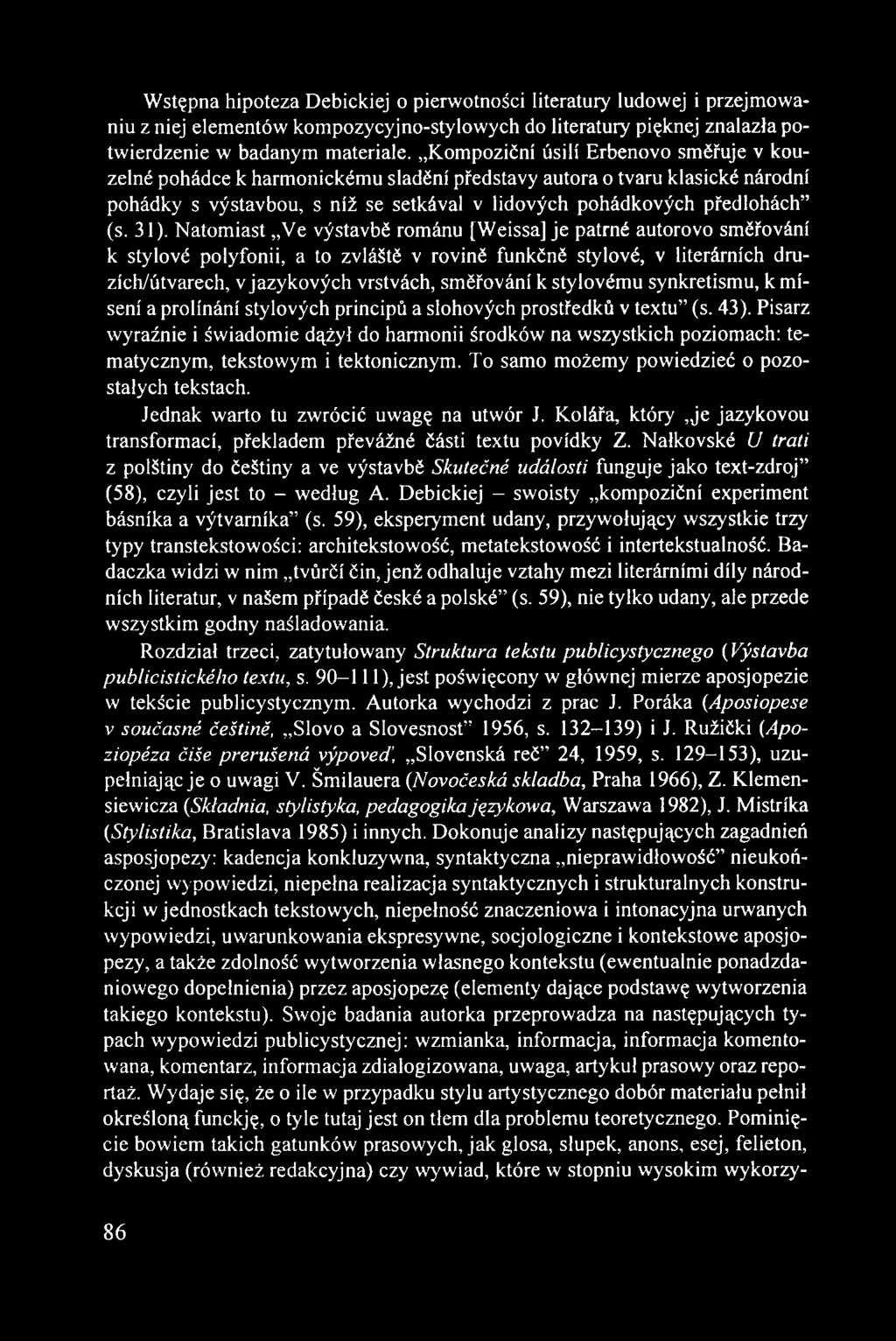 Natomiast Ve výstavbě románu [Weissa] je patrné autorovo směřování k stylové polyfonii, a to zvláště v rovině funkčně stylové, v literárních druzích/útvarech, v jazykových vrstvách, směřování k