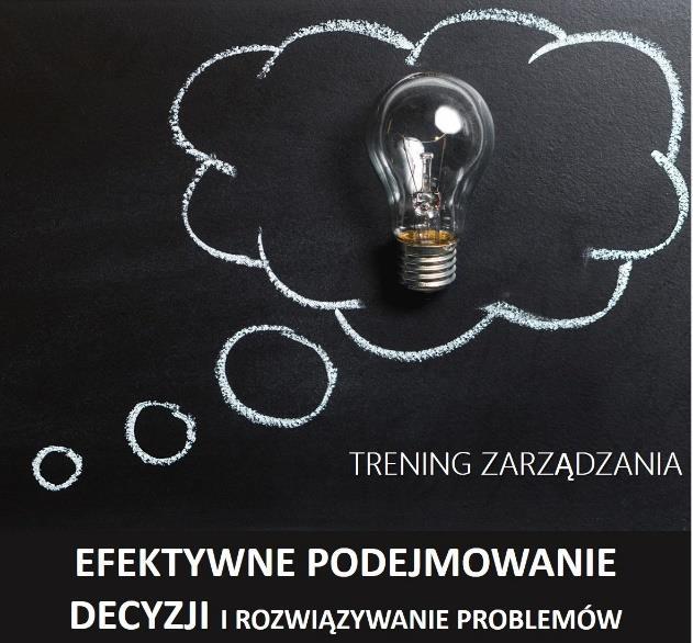 EFEKTYWNE PODEJMOWANIE DECYZJI I ROZWIĄZYWANIE PROBLEMÓW Beata Kozyra 2018 2 dni Poniższy program może być skrócony do 1 dnia lub kilkugodzinnej prezentacji.