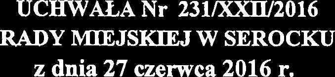 UCHWmA Nr 231lXXW2016 RADY MIEJSKIEJ W SEROCKU z dnia 27 czerwca 2016 r.