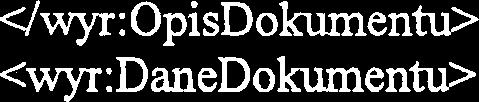j Do kumentu> -4wyr: OpisDokumenW <wyr:danedokumenw <str:naglowek> <str:nazwadokumentu>4str:nazwadokumentu> 4str:Naglowek> <str :Nadawc y> <meta:podmiot typpodmiotu="tworcawyronika"> <inst:instytucj