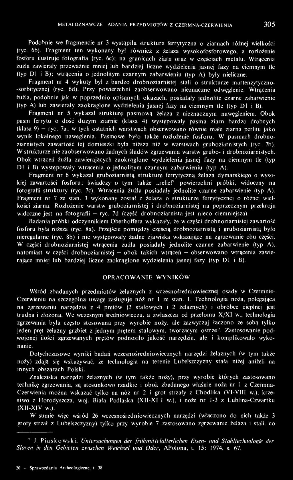 Wtrącenia żużla zawierały przeważnie mniej lub bardziej liczne wydzielenia jasnej fazy na ciemnym tle (typ Dl i B); wtrącenia o jednolitym czarnym zabarwieniu (typ A) były nieliczne.