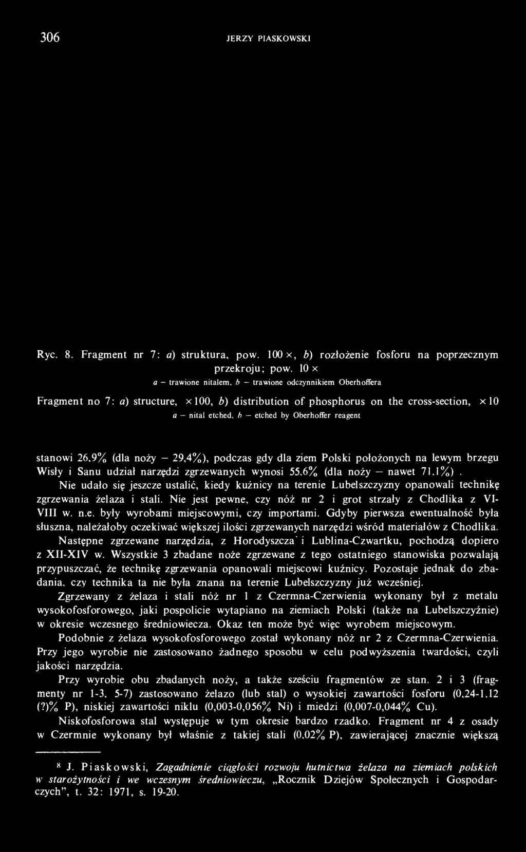 reagent stanowi 26,9% (dla noży 29,4%), podczas gdy dla ziem Polski położonych na lewym brzegu Wisły i Sanu udział narzędzi zgrzewanych wynosi 55,6% (dla noży nawet 71,1%) 8.